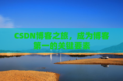 CSDN博客之旅，成为博客第一的关键要素